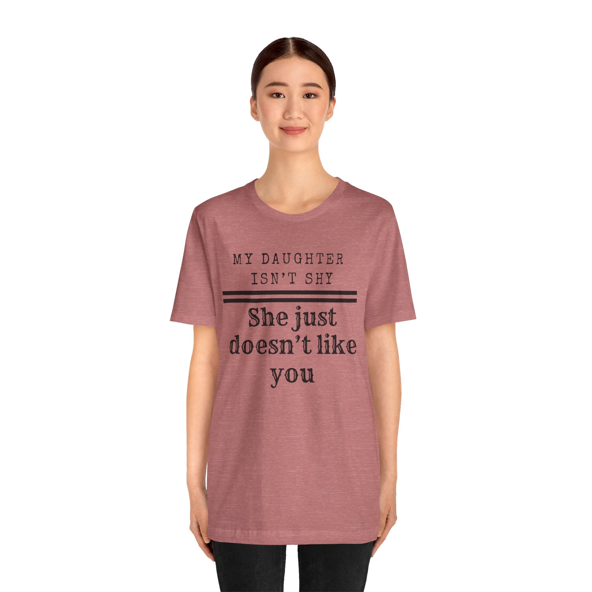 My Daughter Isn't Shy, She Just Doesn't Like You T shirt