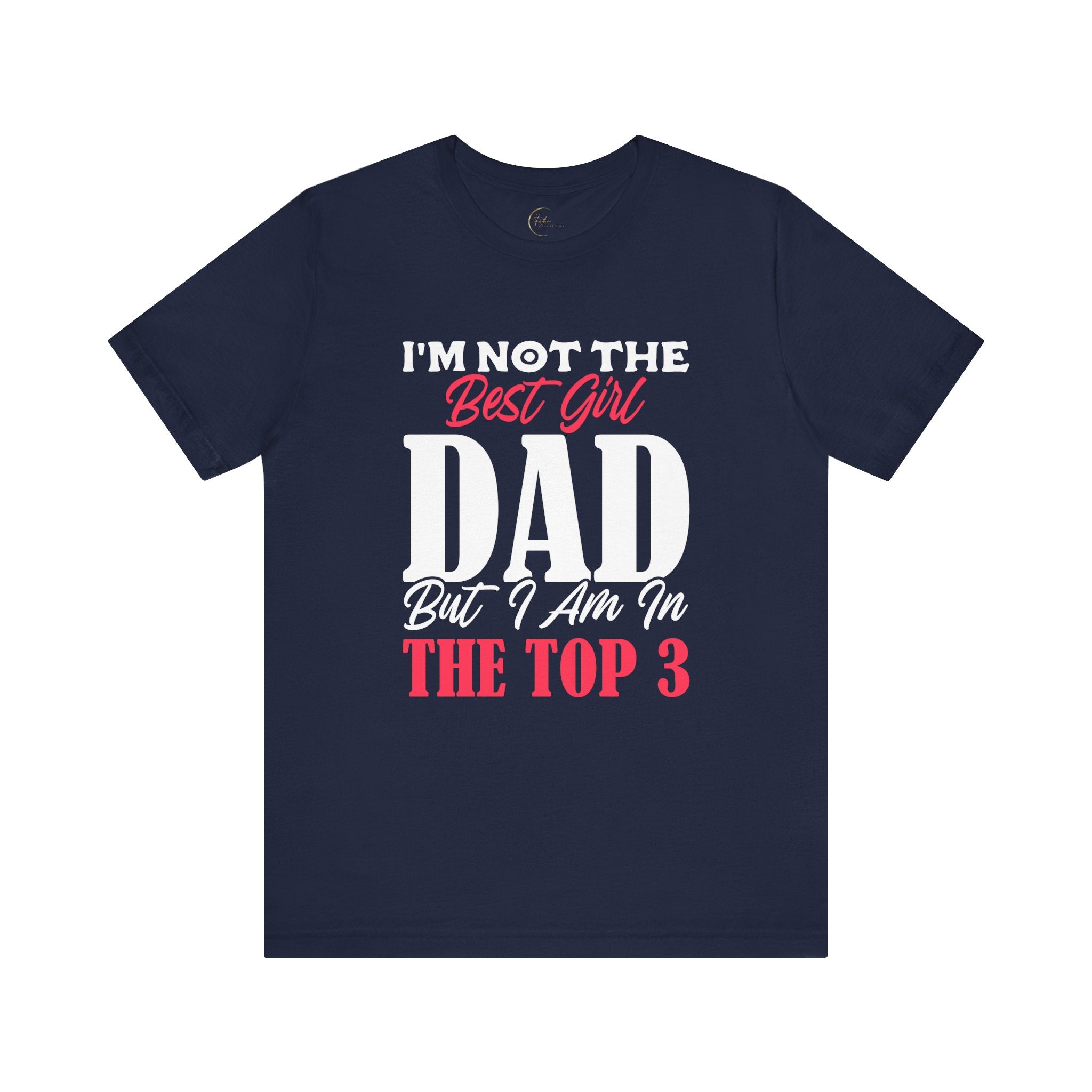 I'm Not the Best Girl DAD but I am in the TOP 3 Girldad Tee