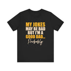 My Jokes May Be Bad But I'm A Good Dad...Probably T-Shirt