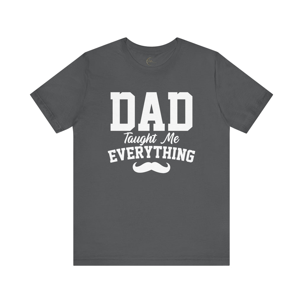 Dad Taught Me Everything T-Shirt - Unisex Tee