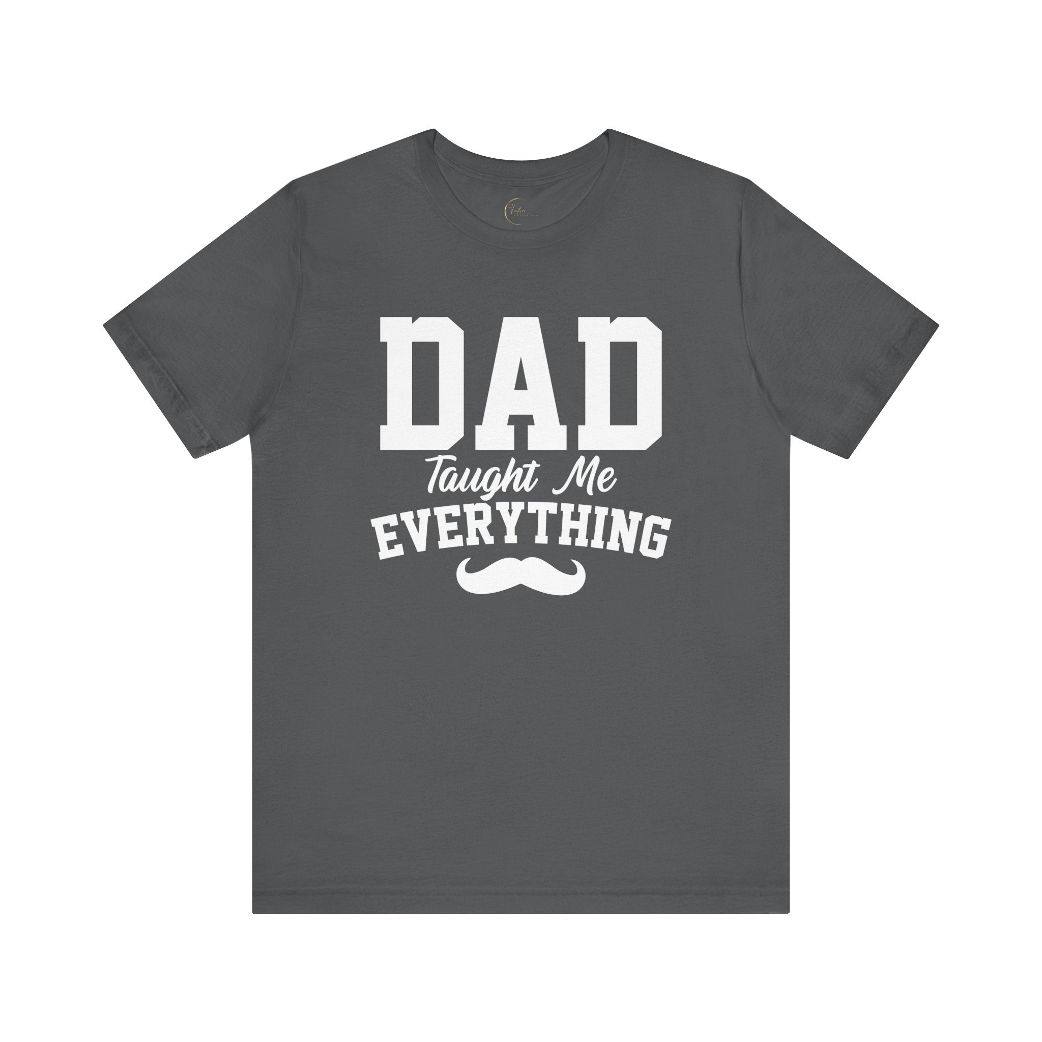 Dad Taught Me Everything T-Shirt - Unisex Tee