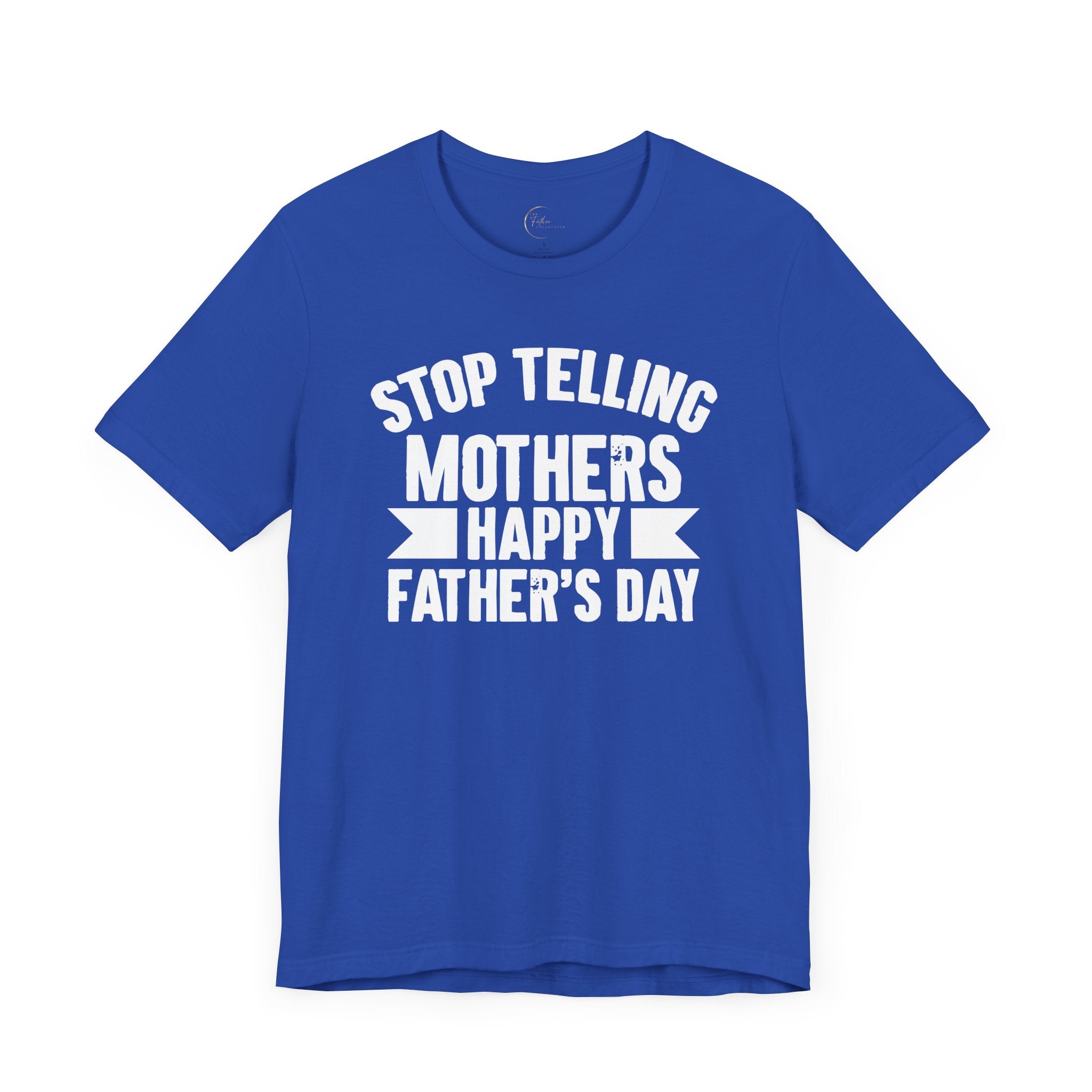 Stop Telling Mother's Happy Father's Day Unisex T-Shirt