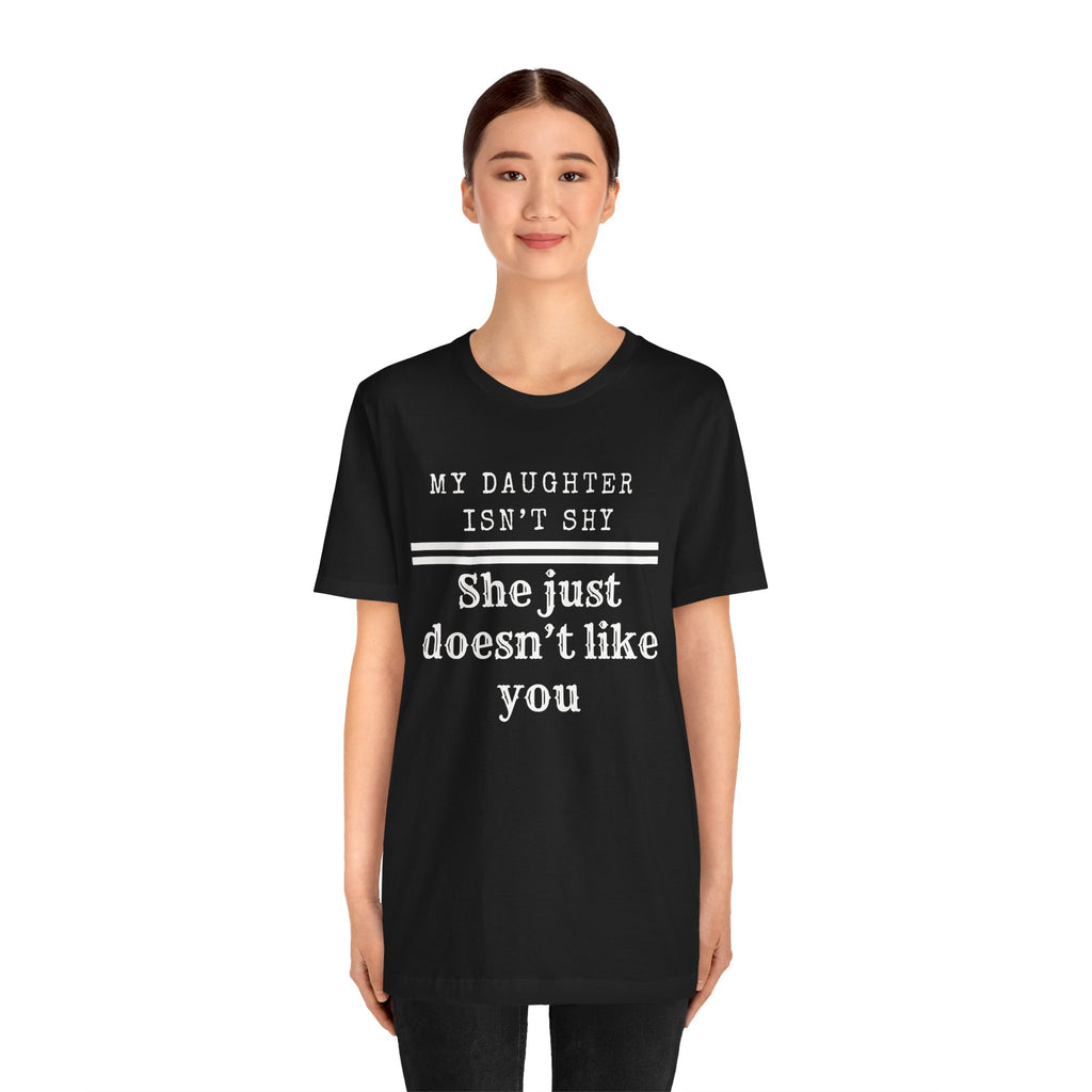 My Daughter Isn't Shy, She Just Doesn't Like You T shirt