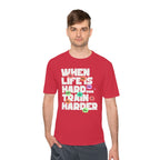 When Life Is Hard, Train Harder Tee — Dry Wick Tee