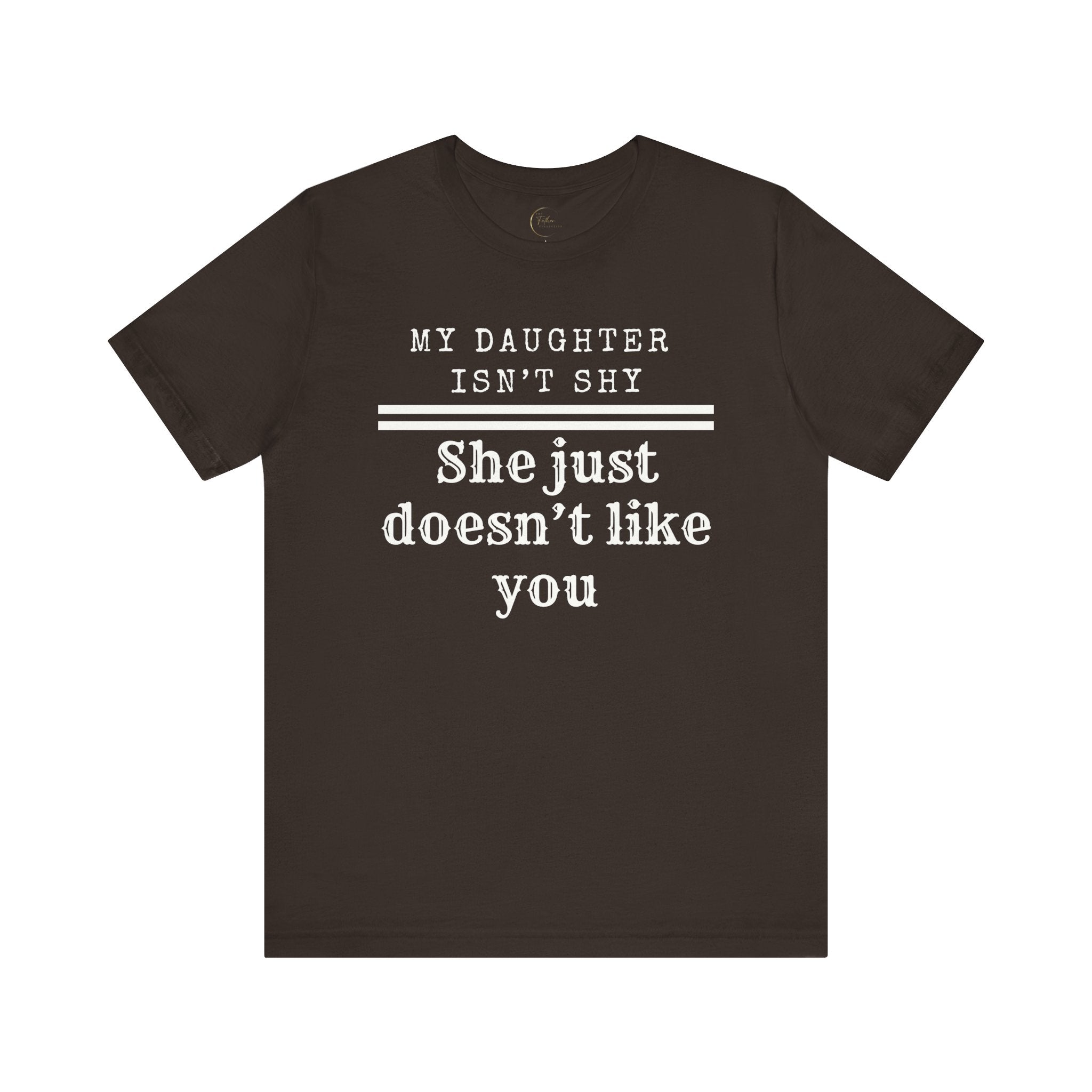 My Daughter Isn't Shy. She Just Doesn't Like You T shirt
