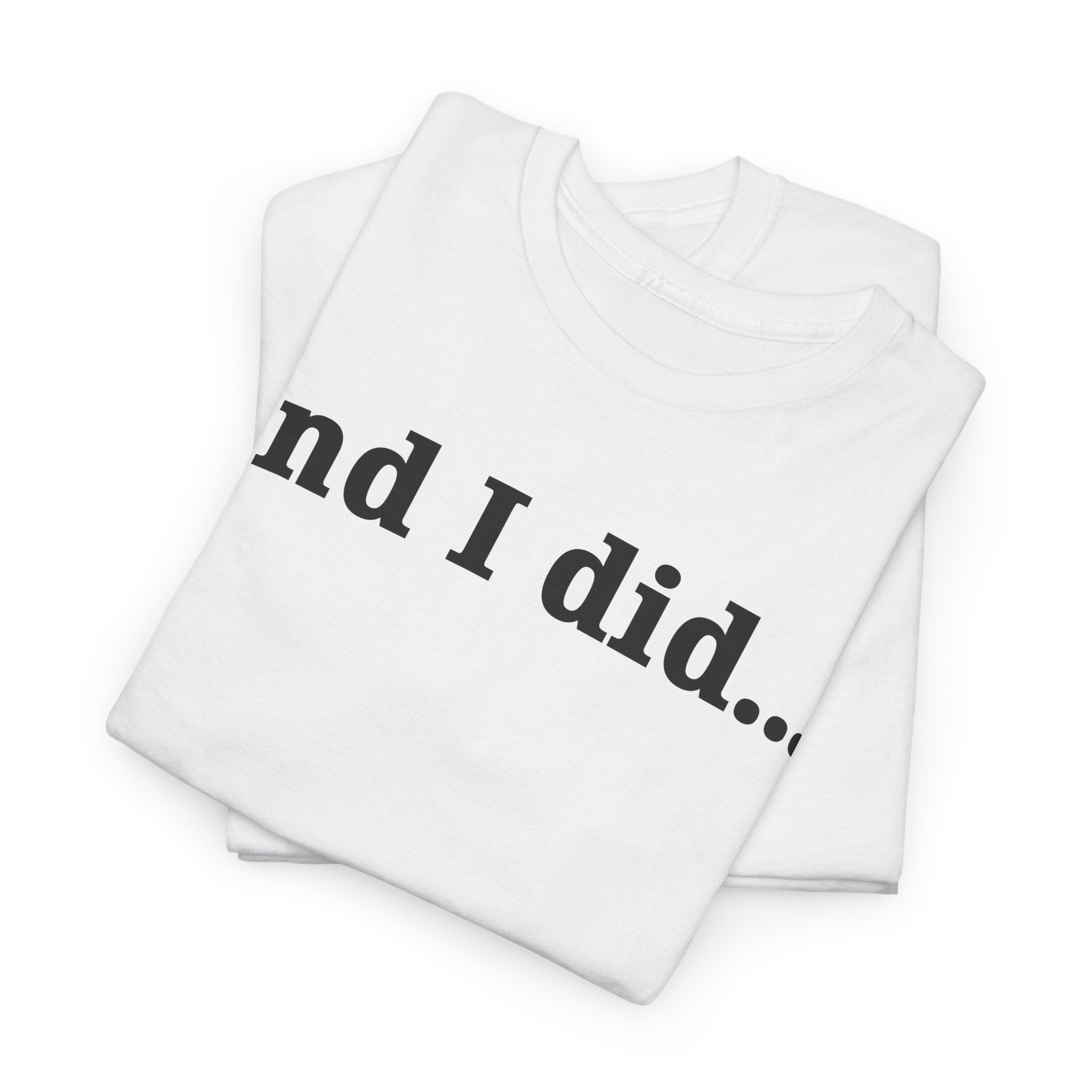 And I Did T Shirt
