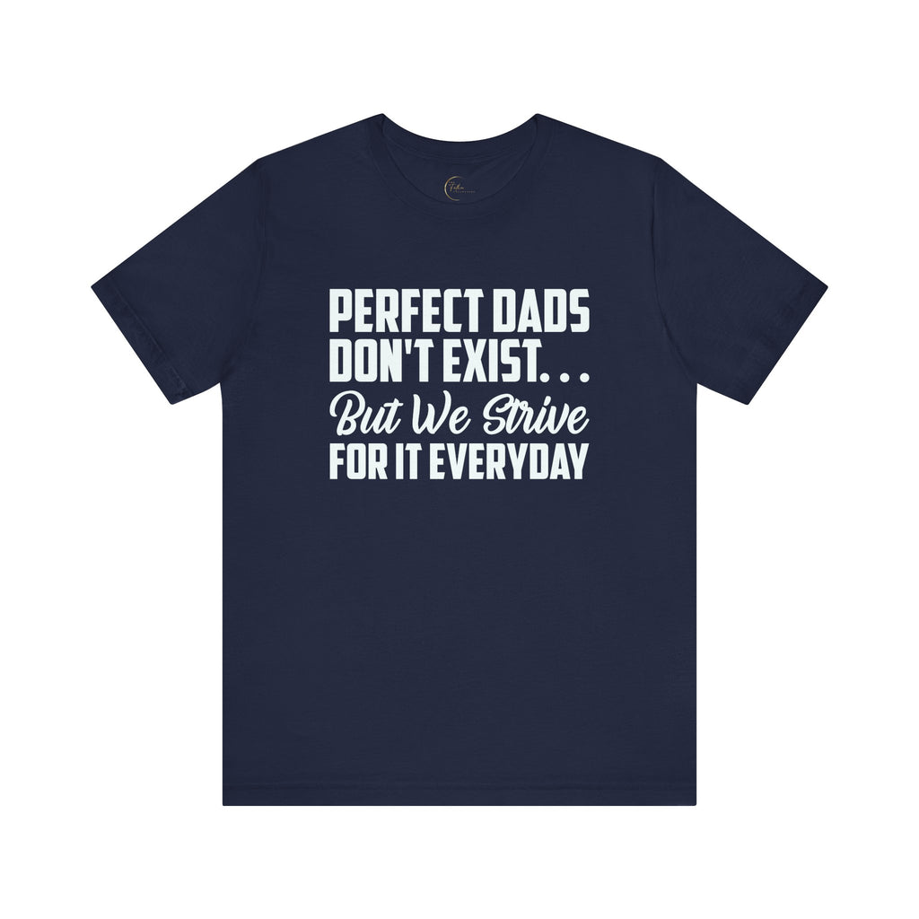 Perfect Dads Don't Exist But We Strive For It Everyday T-Shirt