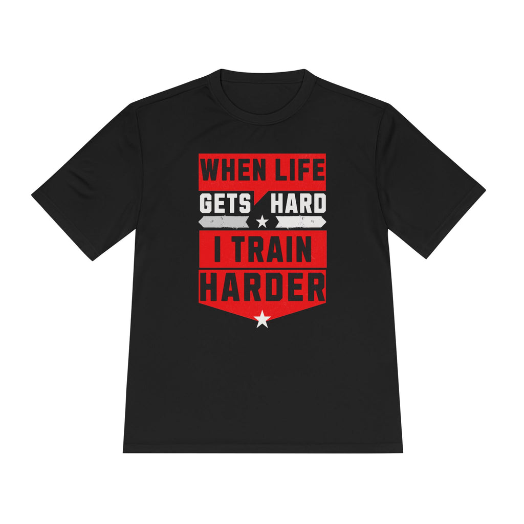 When Life Gets Hard I Train Harder Tee — Dry Wick Tee