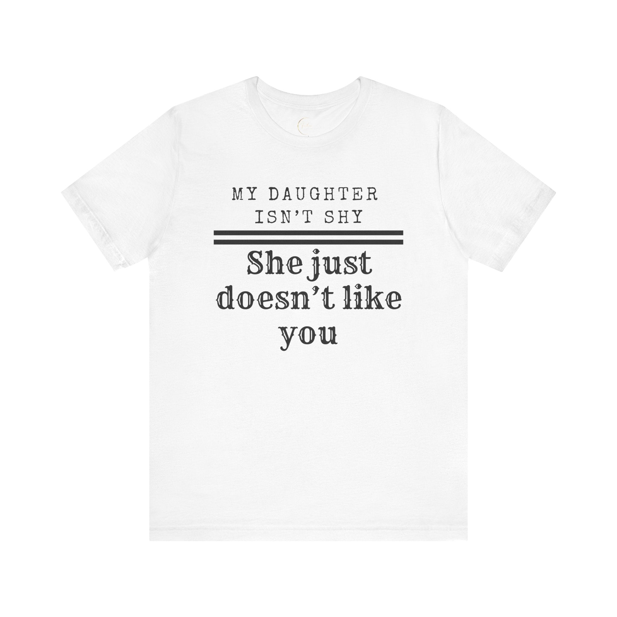 My Daughter Isn't Shy, She Just Doesn't Like You T shirt
