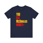 You Got McDonalds Money T-Shirt