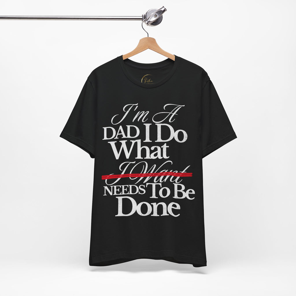 Dad T-Shirt — "I'm a Dad I Do What Needs to Be Done" Gift Tee