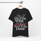 Dad T-Shirt — "I'm a Dad I Do What Needs to Be Done" Gift Tee