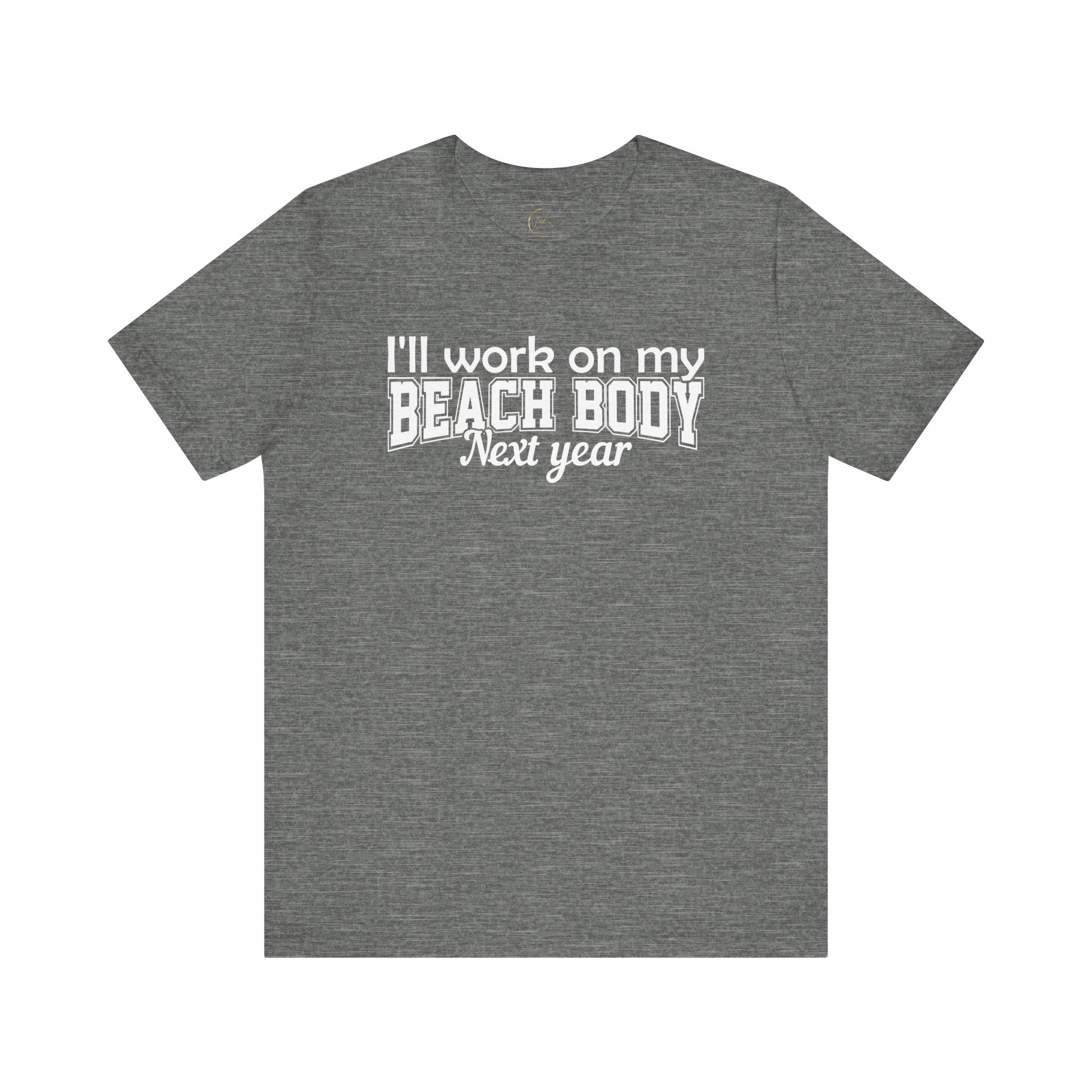 I'll work on my Beach Body Next Year T-shirt