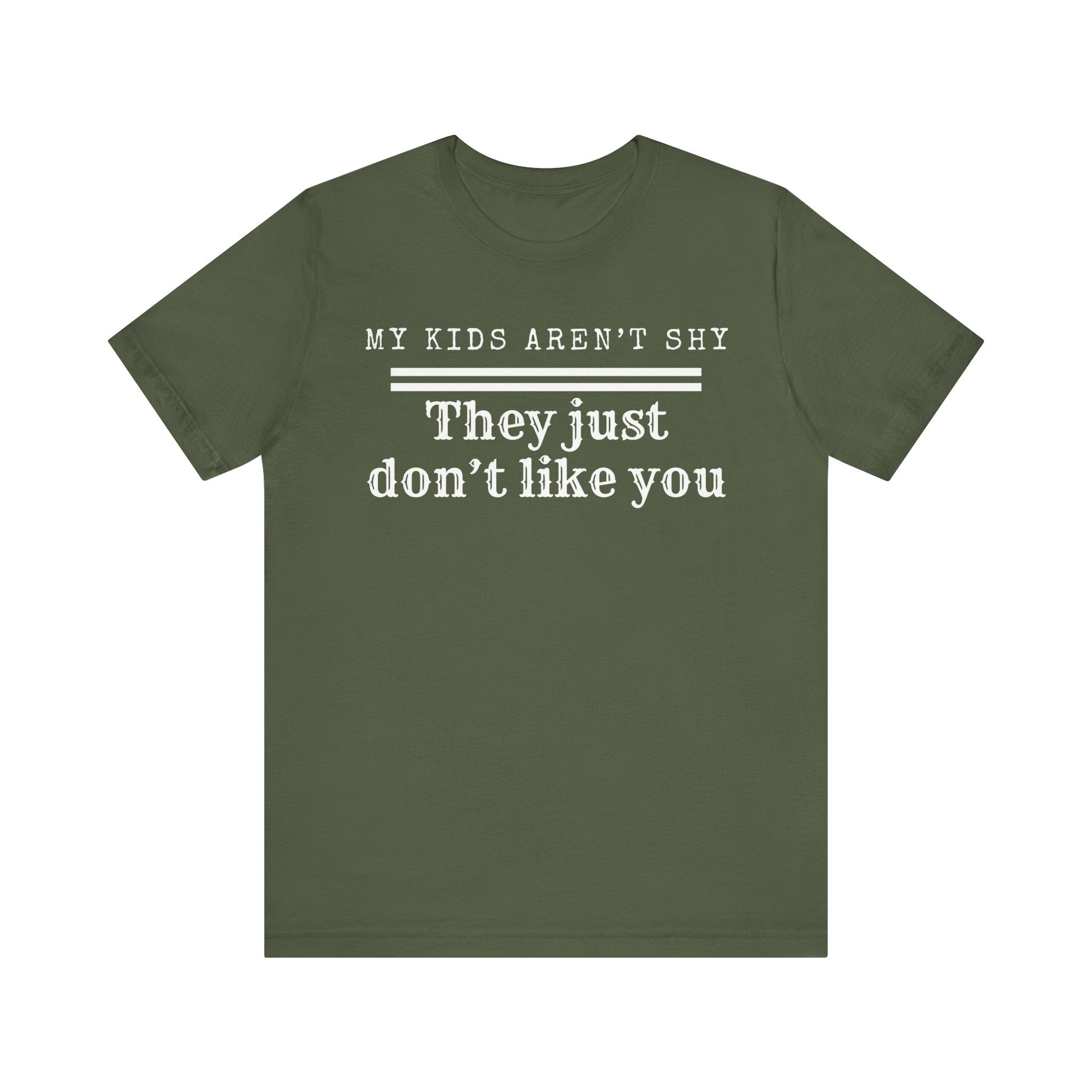 My kids aren't shy. They just don't like you T-Shirt