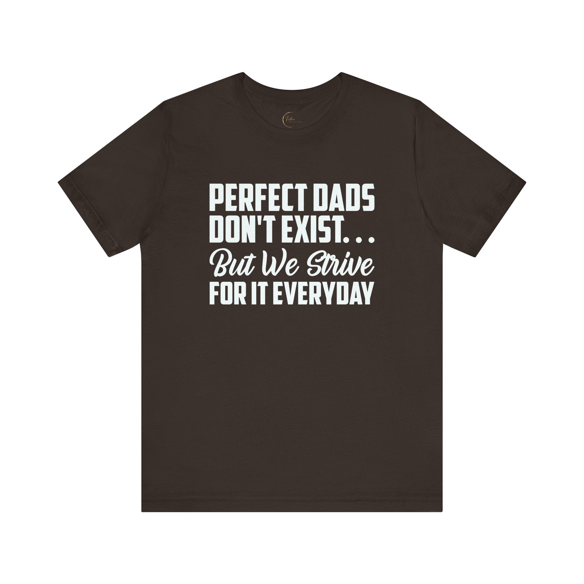 Perfect Dads Don't Exist But We Strive For It Everyday T-Shirt