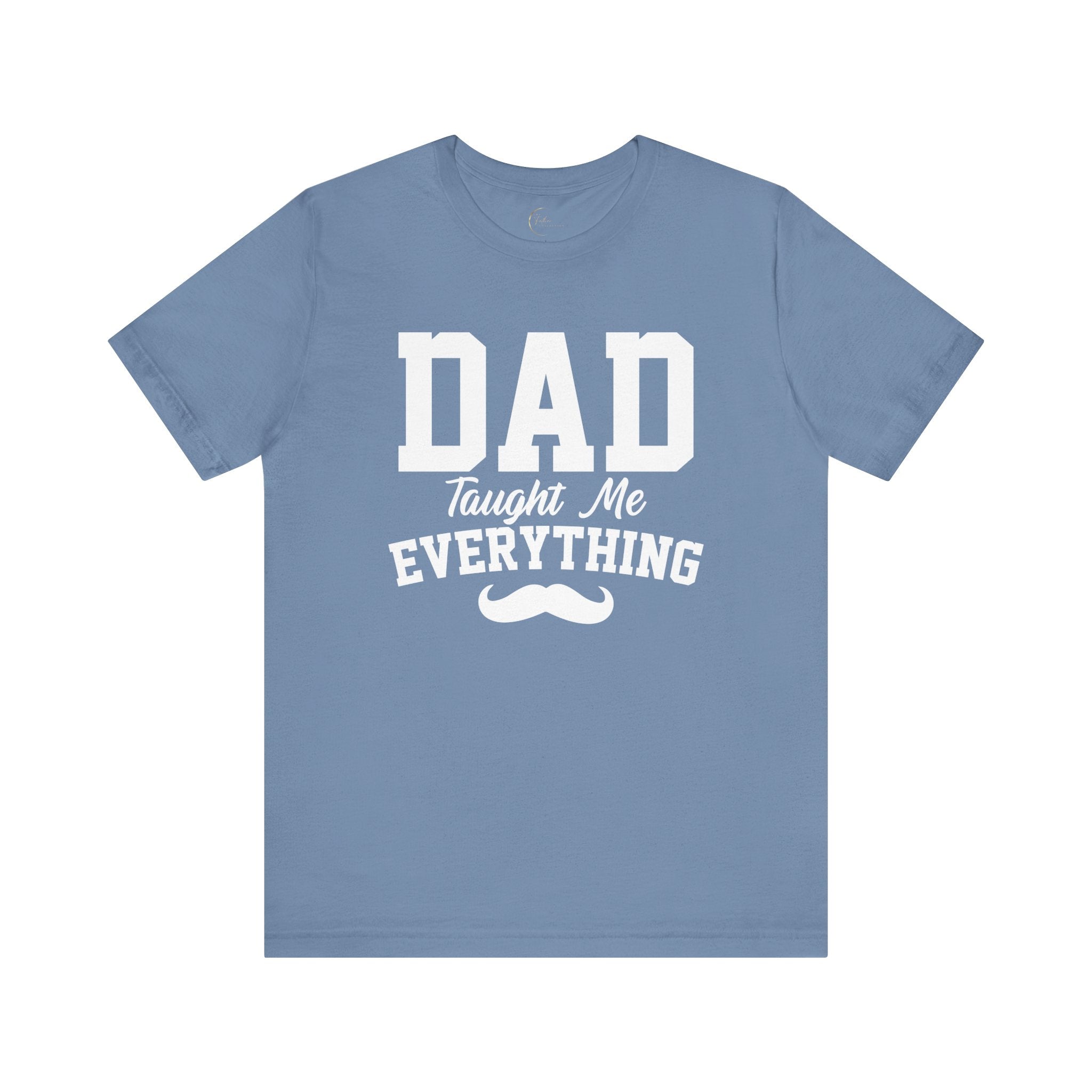 Dad Taught Me Everything T-Shirt - Unisex Tee
