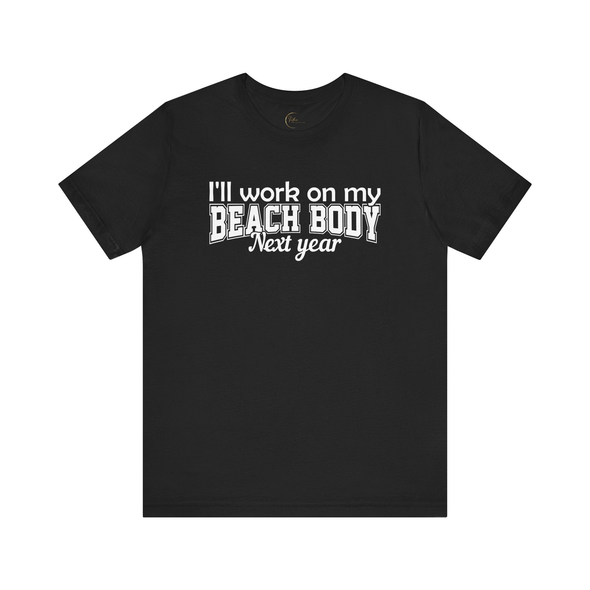 I'll work on my Beach Body Next Year T-shirt