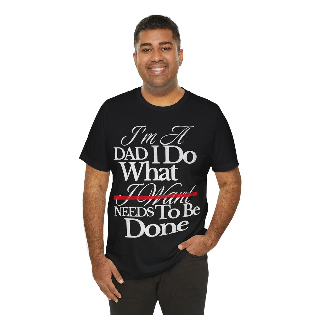 Dad T-Shirt — "I'm a Dad I Do What Needs to Be Done" Gift Tee