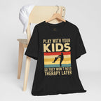 Play With Your Kids So They Wont Need Therapy Later T-Shirt