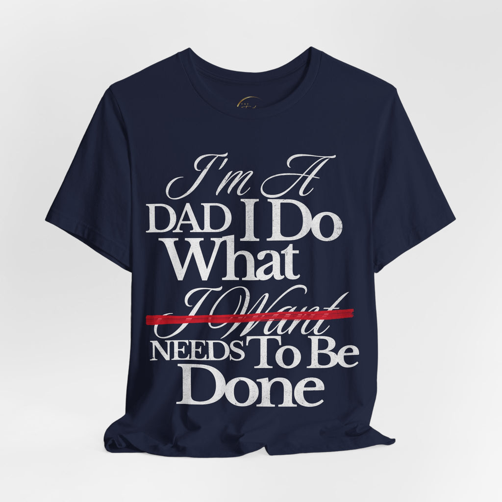 Dad T-Shirt — "I'm a Dad I Do What Needs to Be Done" Gift Tee