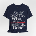 Dad T-Shirt — "I'm a Dad I Do What Needs to Be Done" Gift Tee