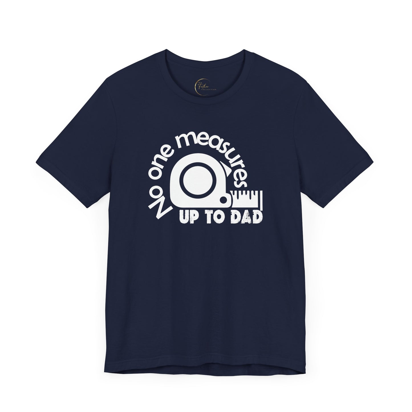 No One Measures Up To Dad T-Shirt