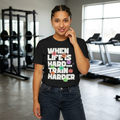 When Life Is Hard, Train Harder Tee — Dry Wick Tee