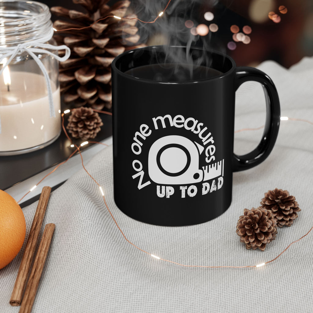 Funny Dad Mug, Gift for Father's Day, No One Measures Up to Dad, Black Coffee Cup, Practical Joke Mug, Unique Present for Men