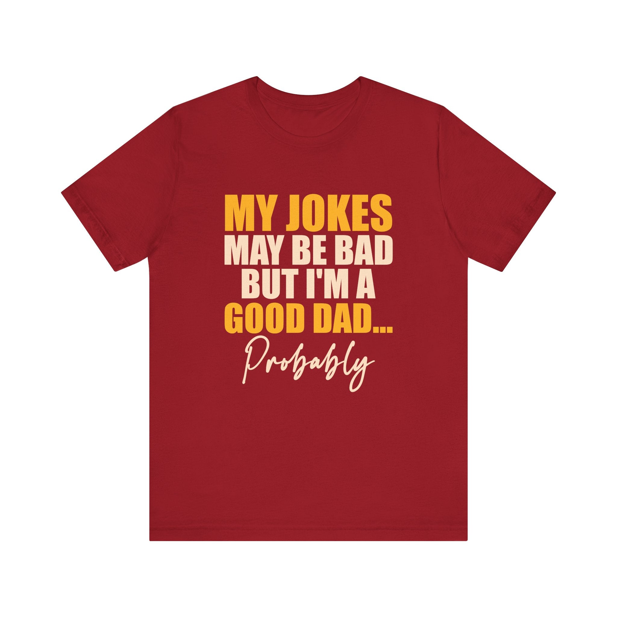 My Jokes May Be Bad But I'm A Good Dad...Probably T-Shirt