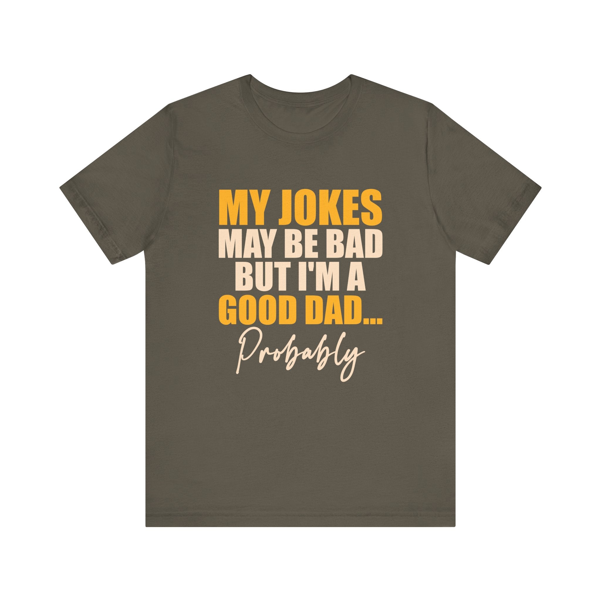 My Jokes May Be Bad But I'm A Good Dad...Probably T-Shirt