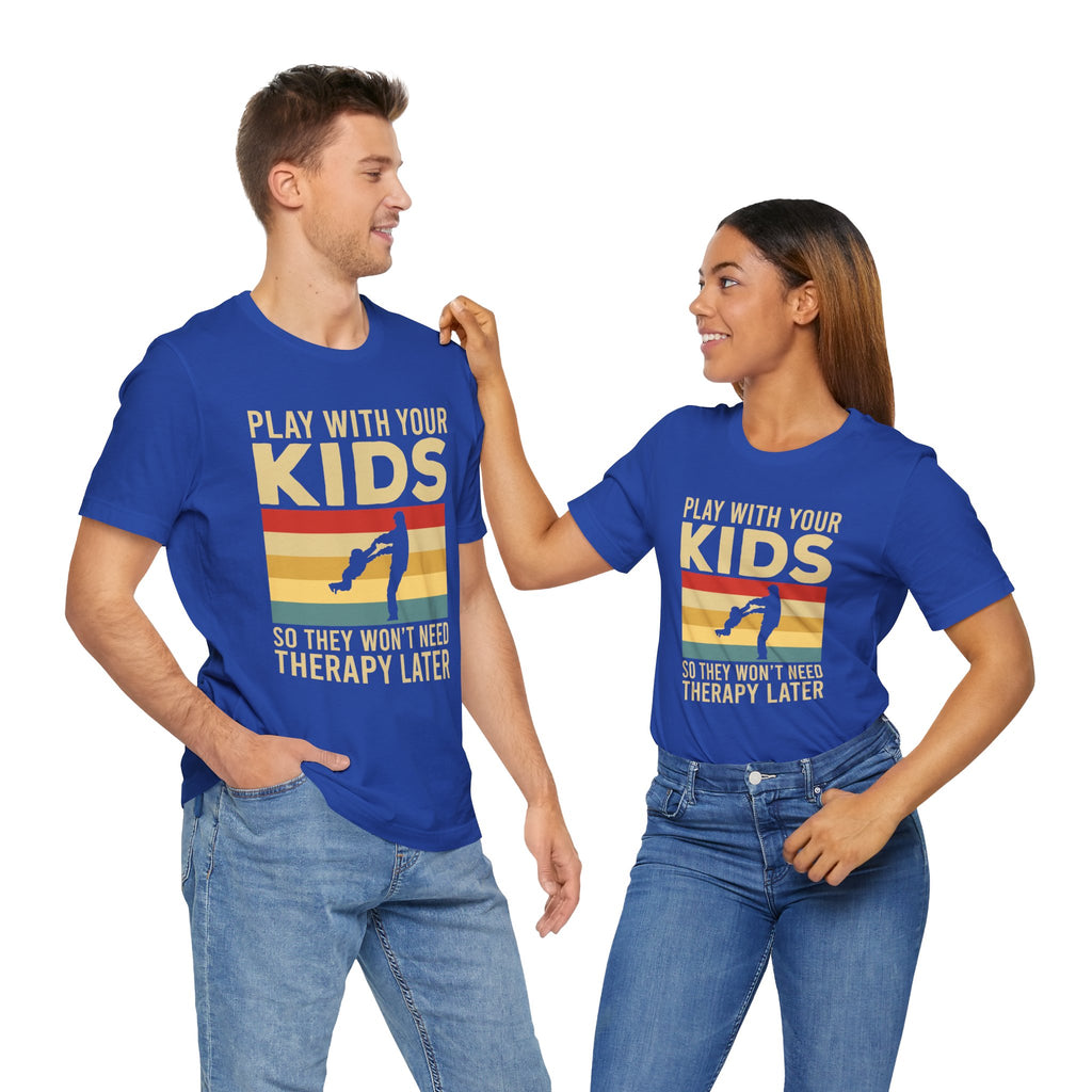 Play With Your Kids So They Wont Need Therapy Later T-Shirt
