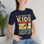 Play With Your Kids So They Wont Need Therapy Later T-Shirt