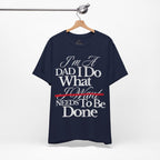 Dad T-Shirt — "I'm a Dad I Do What Needs to Be Done" Gift Tee