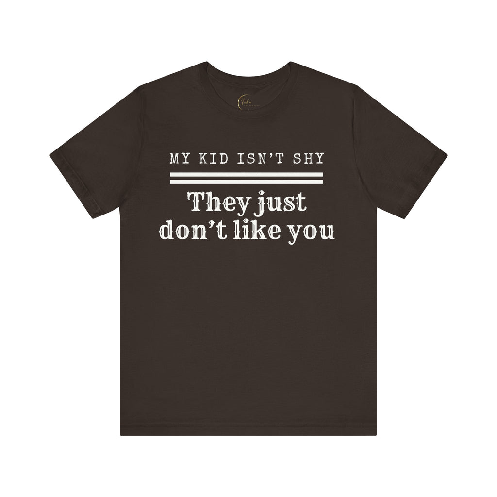 My Kid Isn't Shy, They Just Don't Like You T Shirt