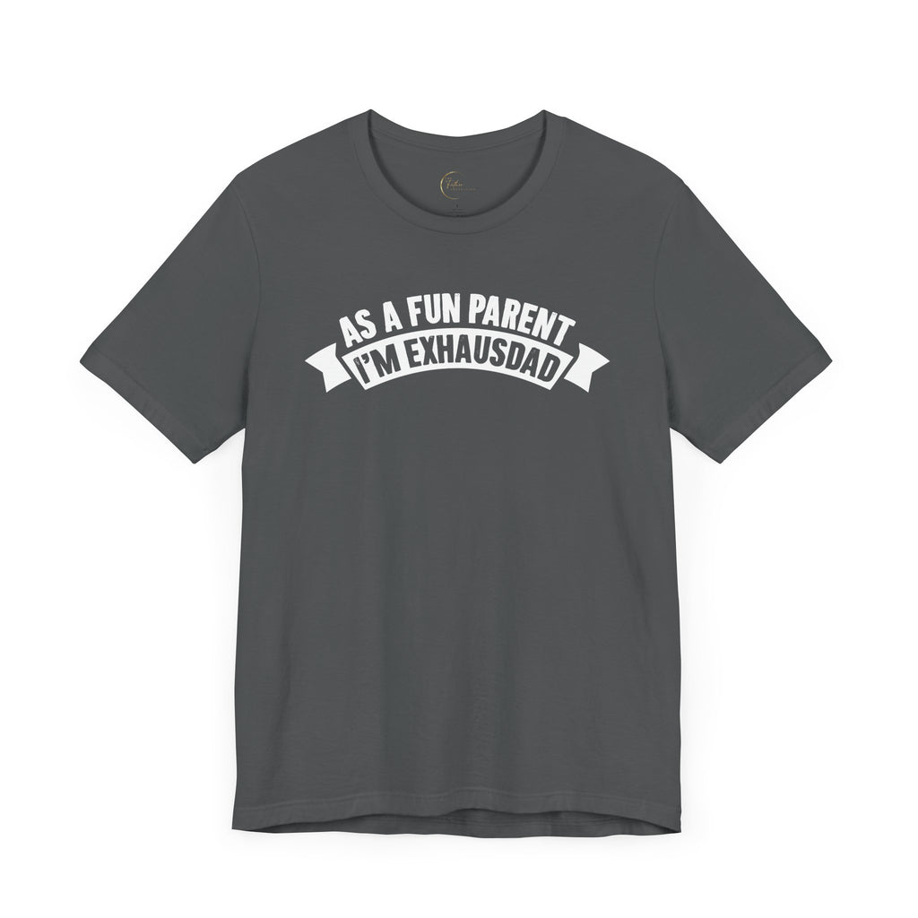 As the Fun Parent I'm ExhausDAD T-Shirt