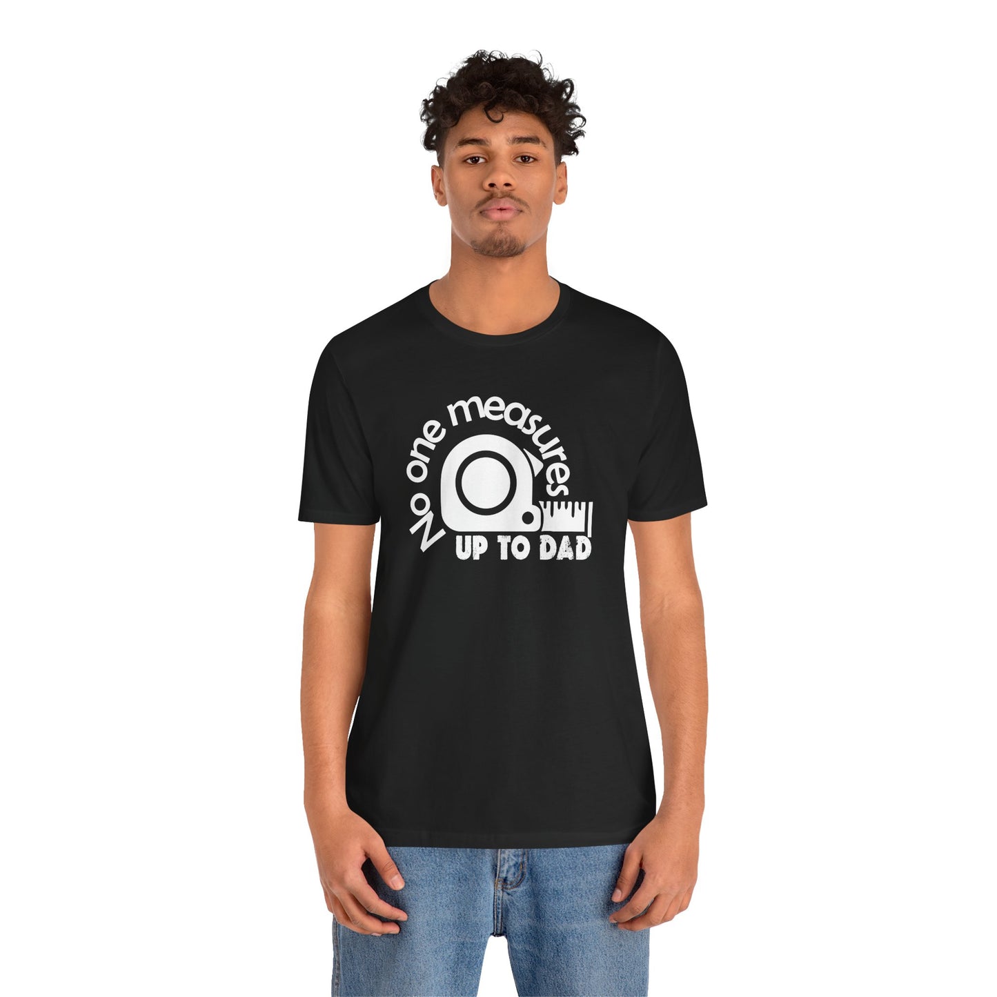 No One Measures Up To Dad T-Shirt