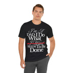 Dad T-Shirt — "I'm a Dad I Do What Needs to Be Done" Gift Tee