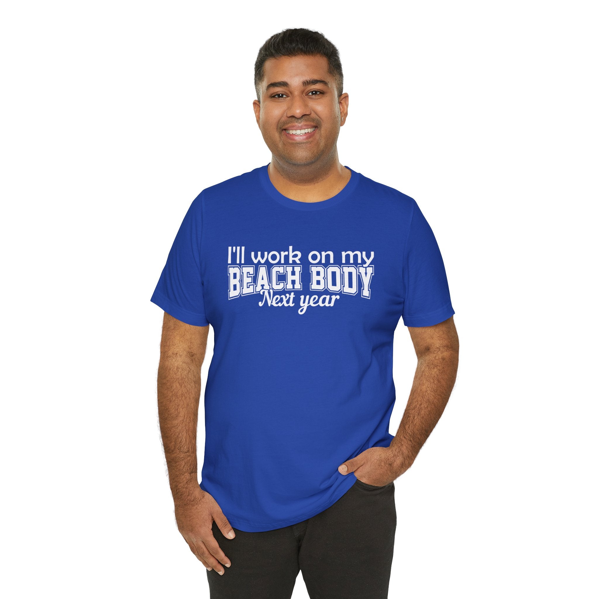 I'll work on my Beach Body Next Year T-shirt