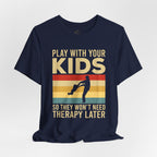 Play With Your Kids So They Wont Need Therapy Later T-Shirt