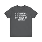 A Little Of This, A Little Of That, Not Much Of The Other T-Shirt