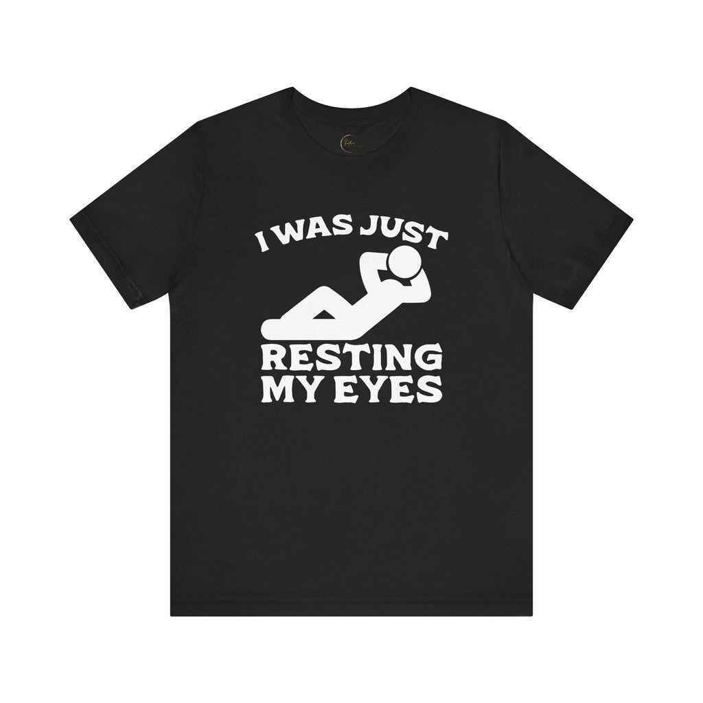I Was Just Resting My Eyes T-Shirt