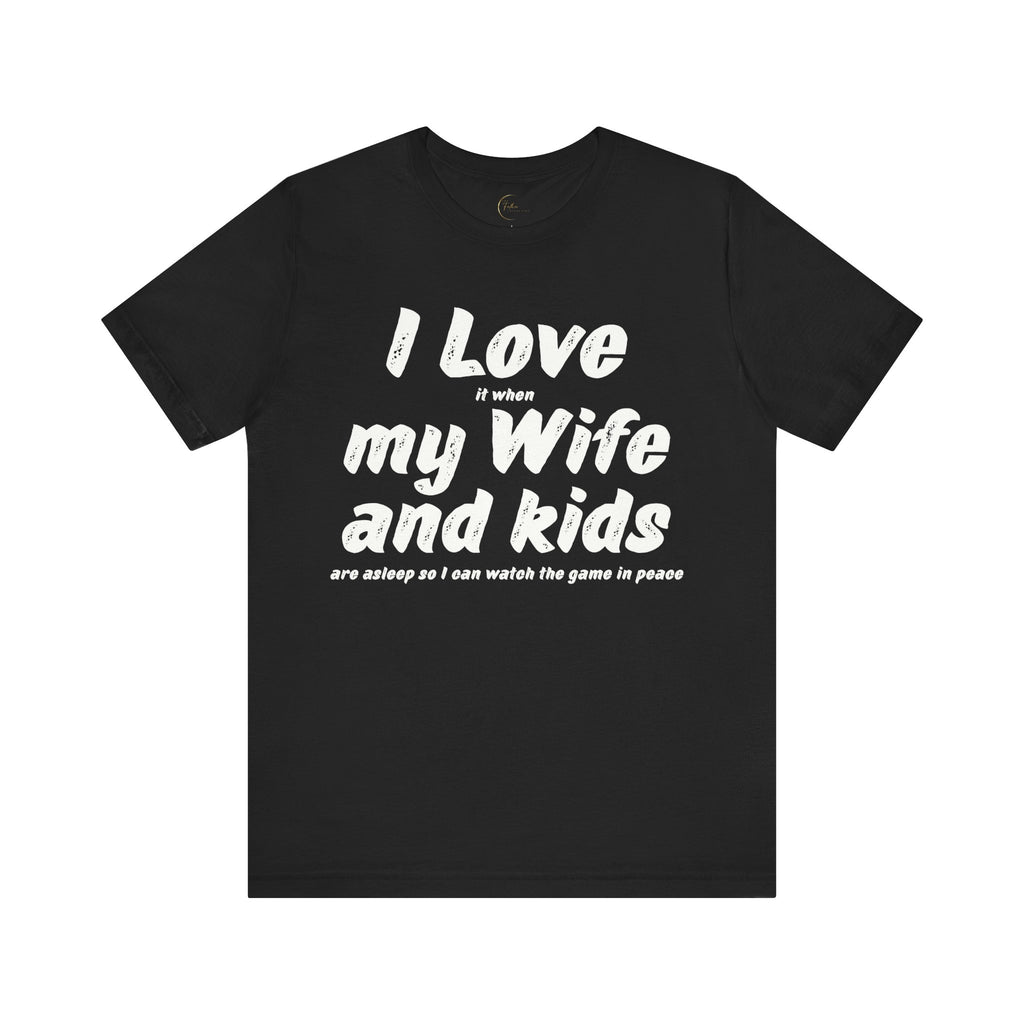 I Love it when My Wife And Kids are asleep T-Shirt