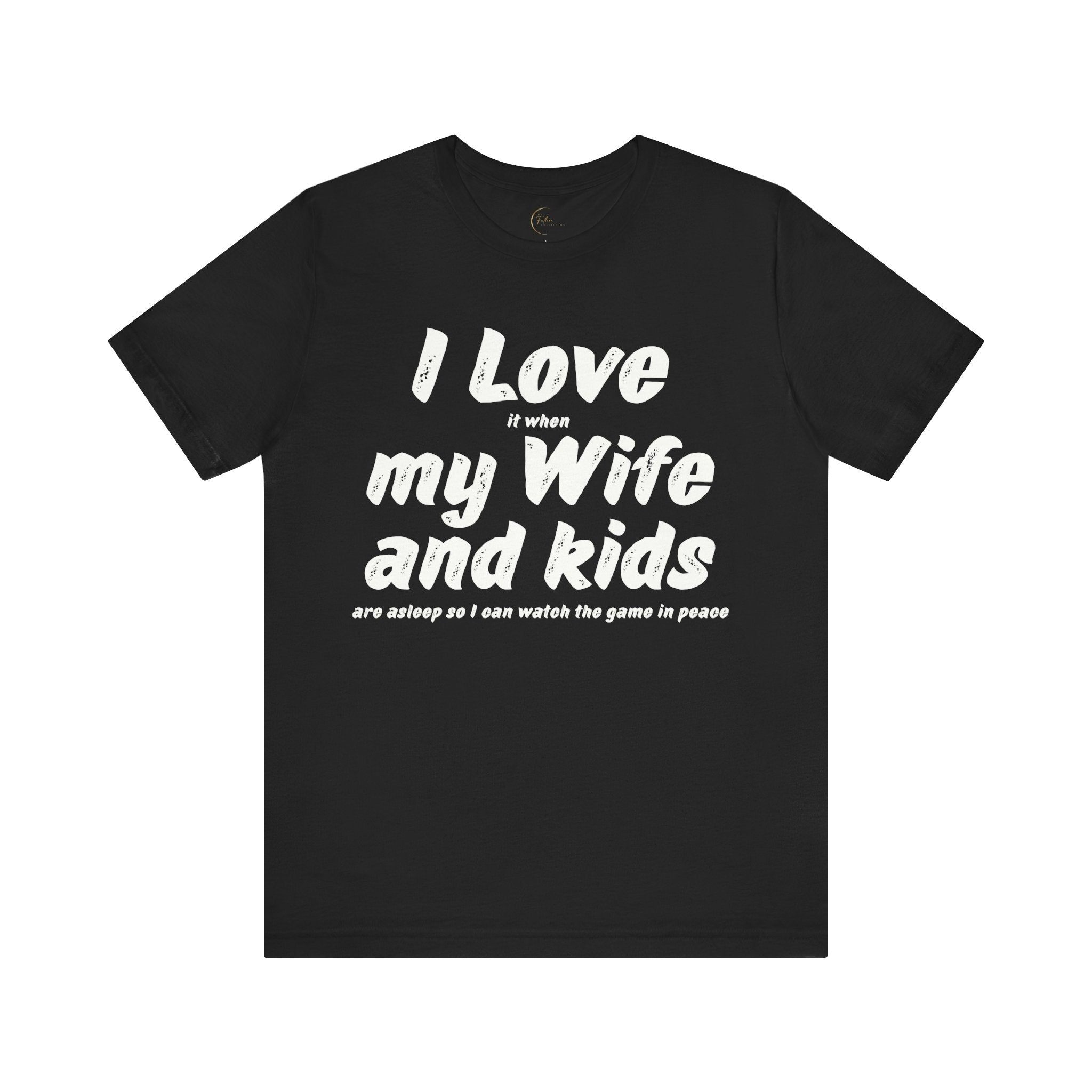 I Love it when My Wife And Kids are asleep T-Shirt