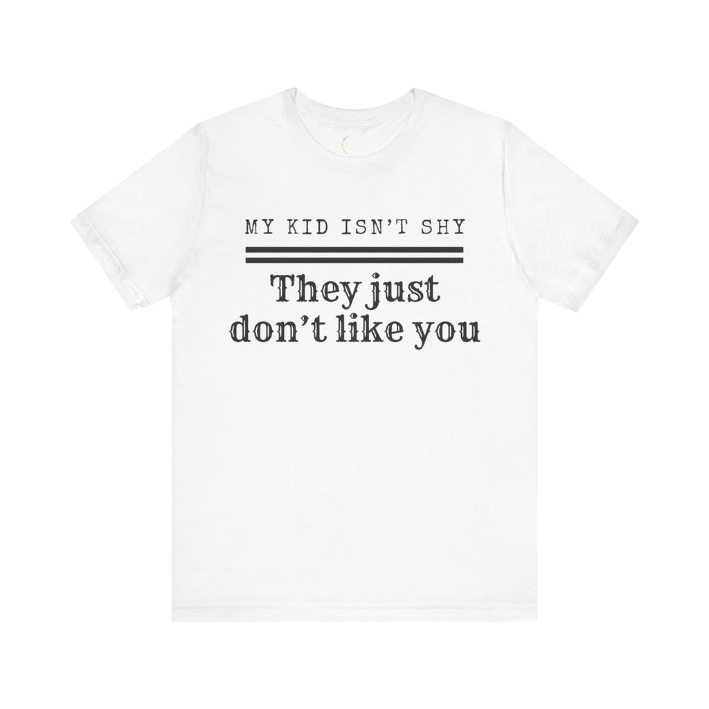 My Kid Isn't Shy, They Just Don't Like You T-Shirt