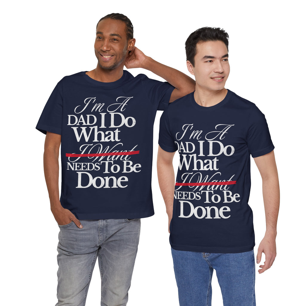 Dad T-Shirt — "I'm a Dad I Do What Needs to Be Done" Gift Tee
