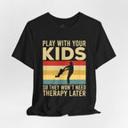 Play With Your Kids So They Wont Need Therapy Later T-Shirt