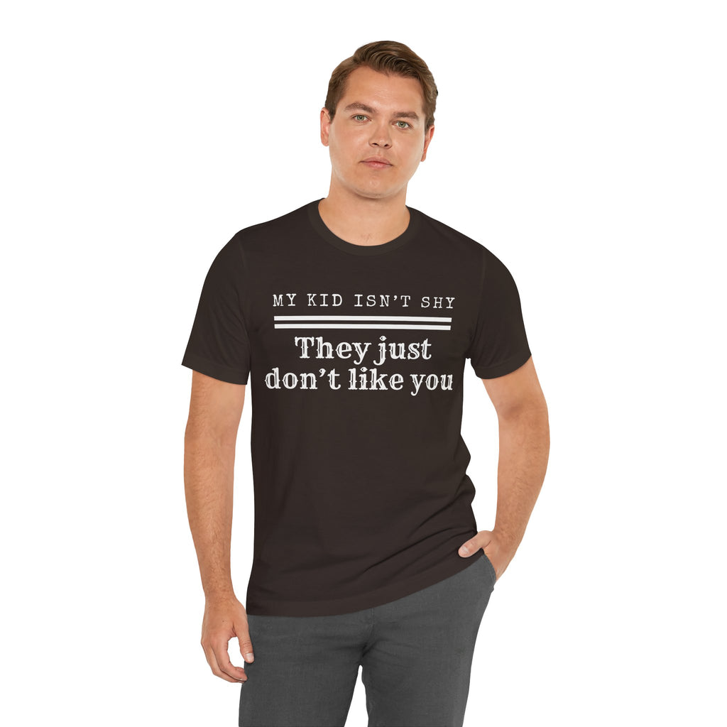 My Kid Isn't Shy, They Just Don't Like You T Shirt
