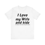 I love my wife and kids T-shirt