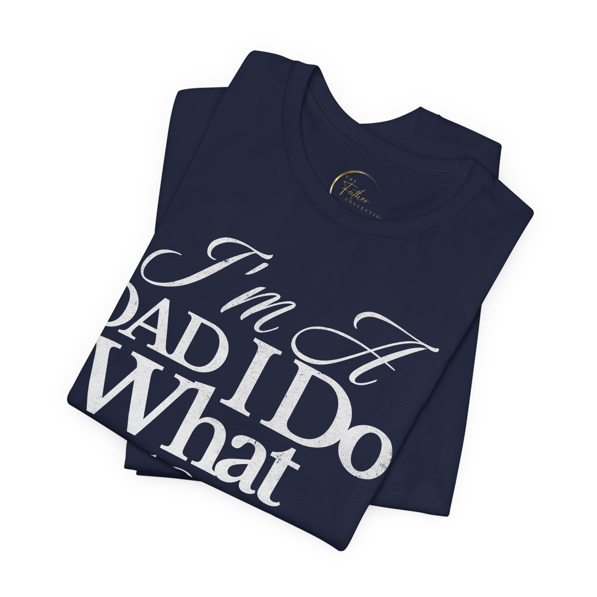 Dad T-Shirt — "I'm a Dad I Do What Needs to Be Done" Gift Tee