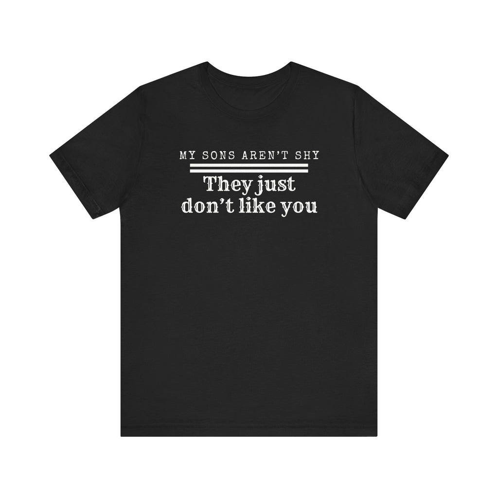 My Sons Aren't Shy, They Just Don't Like You T-Shirt
